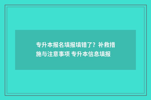 专升本报名填报填错了？补救措施与注意事项 专升本信息填报