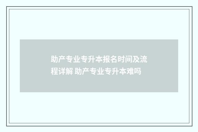 助产专业专升本报名时间及流程详解 助产专业专升本难吗