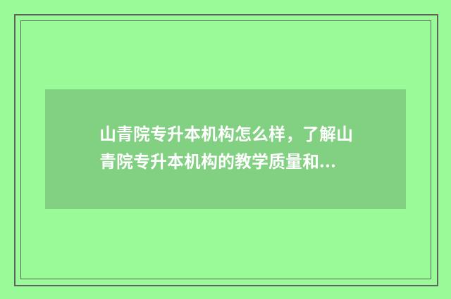山青院专升本机构怎么样，了解山青院专升本机构的教学质量和口碑 山东青年学院专升本学费