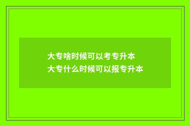 大专啥时候可以考专升本 大专什么时候可以报专升本