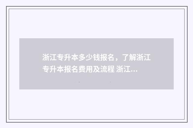 浙江专升本多少钱报名，了解浙江专升本报名费用及流程 浙江专升本多少人报名