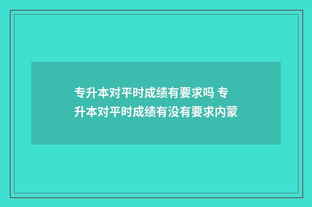 专升本对平时成绩有要求吗 专升本对平时成绩有没有要求内蒙