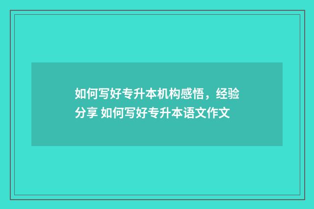 如何写好专升本机构感悟，经验分享 如何写好专升本语文作文