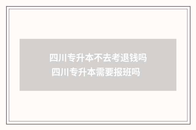 四川专升本不去考退钱吗 四川专升本需要报班吗