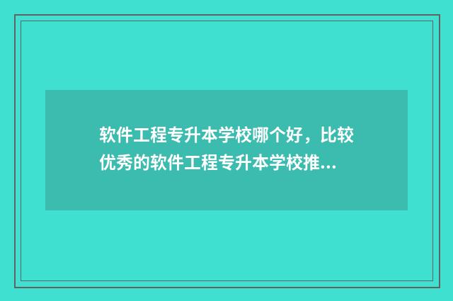软件工程专升本学校哪个好，比较优秀的软件工程专升本学校推荐 软件工程专升本考什么