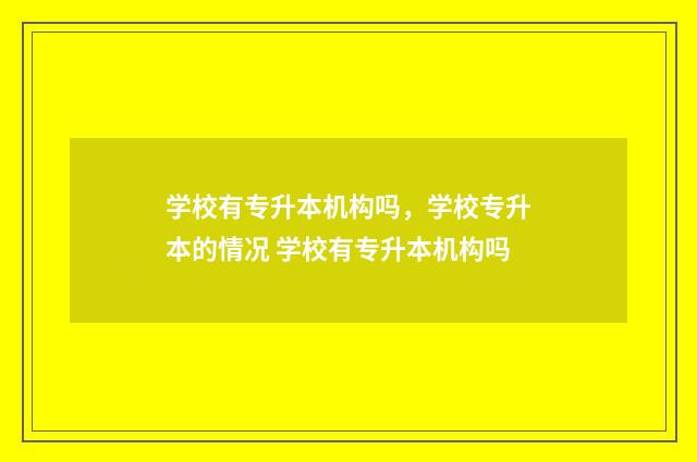 学校有专升本机构吗，学校专升本的情况 学校有专升本机构吗