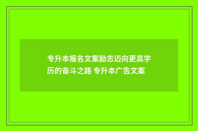 专升本报名文案励志迈向更高学历的奋斗之路 专升本广告文案