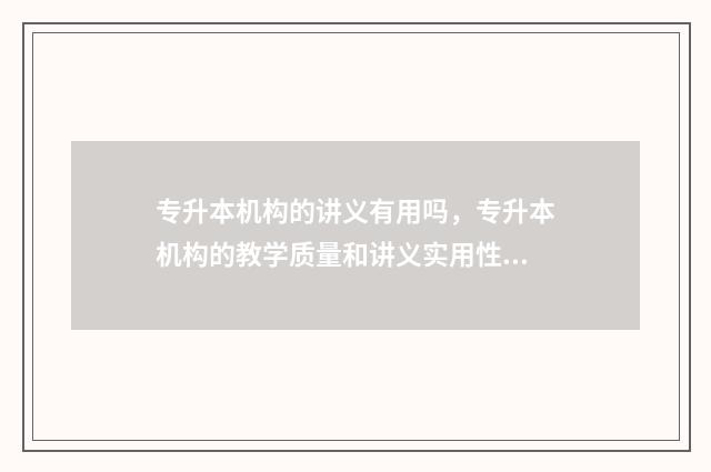 专升本机构的讲义有用吗，专升本机构的教学质量和讲义实用性 专升本机构会不会存在骗局