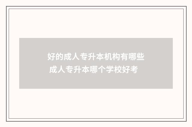 好的成人专升本机构有哪些 成人专升本哪个学校好考