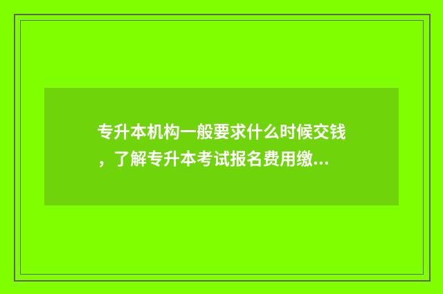 专升本机构一般要求什么时候交钱，了解专升本考试报名费用缴纳规定 专升本机构一般费用