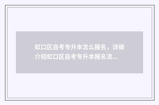 虹口区自考专升本怎么报名，详细介绍虹口区自考专升本报名流程 虹口区招考机构