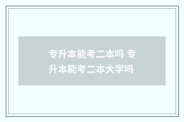 专升本能考二本吗 专升本能考二本大学吗