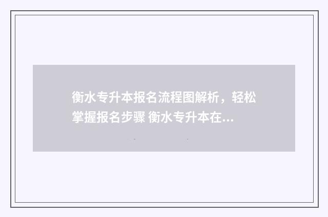 衡水专升本报名流程图解析，轻松掌握报名步骤 衡水专升本在哪考试