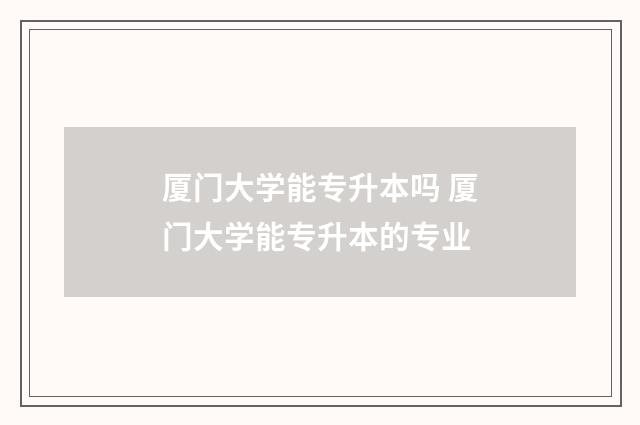 厦门大学能专升本吗 厦门大学能专升本的专业