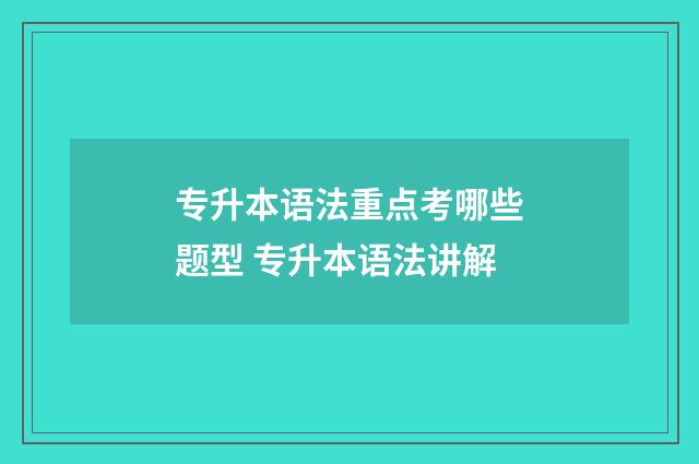 专升本语法重点考哪些题型 专升本语法讲解