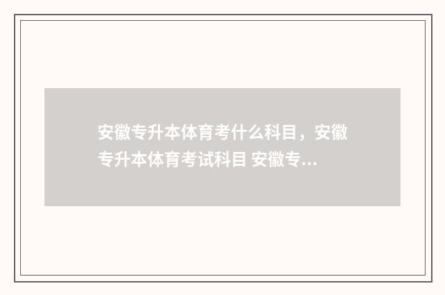 安徽专升本体育考什么科目,安徽专升本体育考试科目 安徽专升本体育考试评分标准