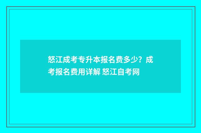 怒江成考专升本报名费多少？成考报名费用详解 怒江自考网