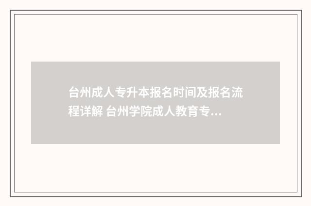 台州成人专升本报名时间及报名流程详解 台州学院成人教育专升本招生简章