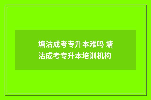 塘沽成考专升本难吗 塘沽成考专升本培训机构