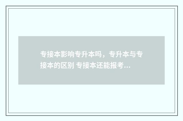 专接本影响专升本吗，专升本与专接本的区别 专接本还能报考吗