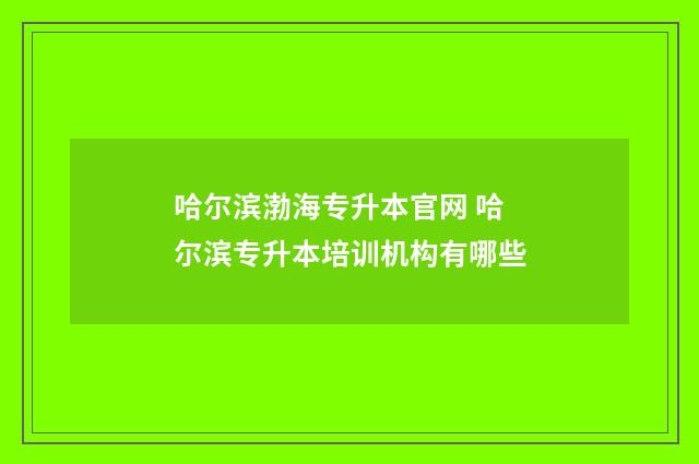 哈尔滨渤海专升本官网 哈尔滨专升本培训机构有哪些