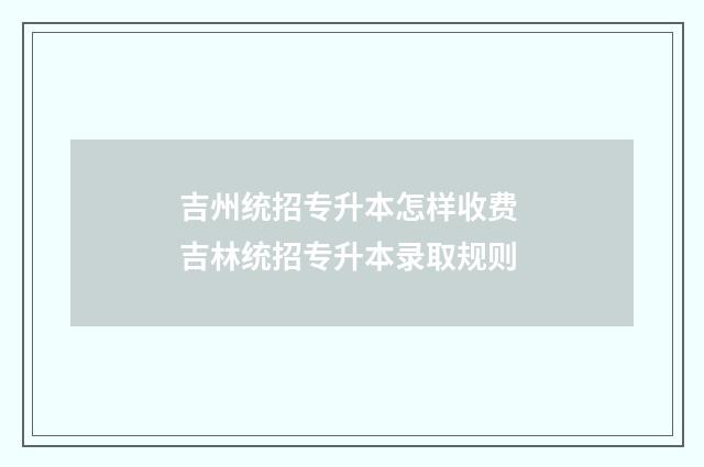 吉州统招专升本怎样收费 吉林统招专升本录取规则