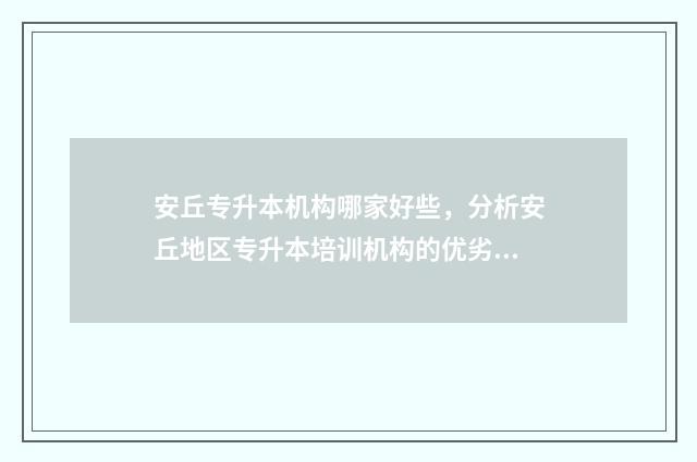 安丘专升本机构哪家好些，分析安丘地区专升本培训机构的优劣 安丘职专都有哪些专业