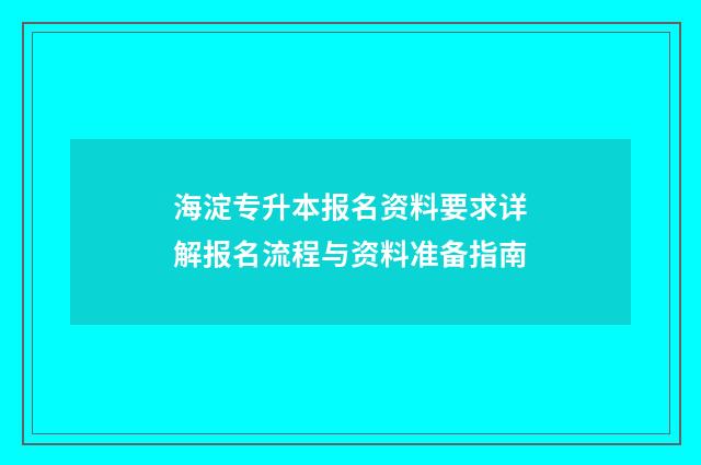 海淀专升本报名资料要求详解报名流程与资料准备指南