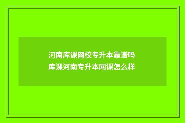 河南库课网校专升本靠谱吗 库课河南专升本网课怎么样