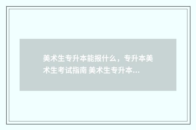 美术生专升本能报什么，专升本美术生考试指南 美术生专升本能考日语吗