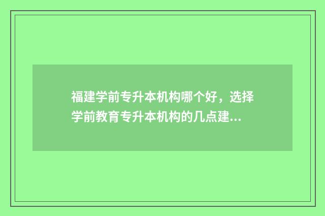福建学前专升本机构哪个好，选择学前教育专升本机构的几点建议 福建学前专升本可以考舞蹈专业吗