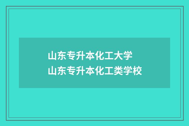 山东专升本化工大学 山东专升本化工类学校