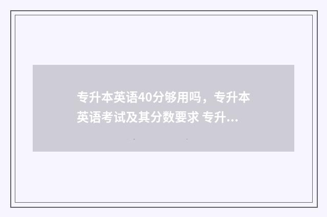 专升本英语40分够用吗，专升本英语考试及其分数要求 专升本英语40分能上本科吗民办