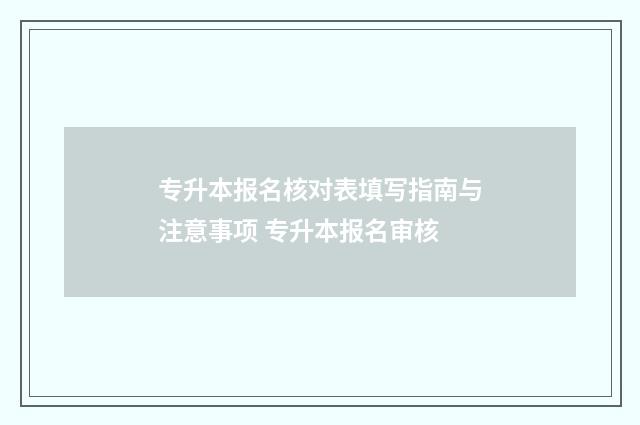 专升本报名核对表填写指南与注意事项 专升本报名审核