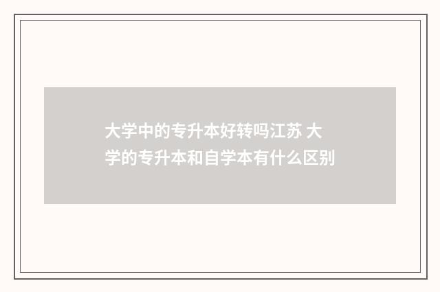 大学中的专升本好转吗江苏 大学的专升本和自学本有什么区别