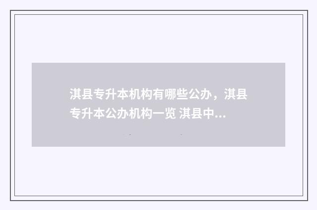 淇县专升本机构有哪些公办，淇县专升本公办机构一览 淇县中专学校有什么专业