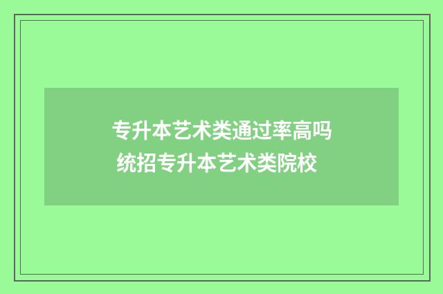 专升本艺术类通过率高吗 统招专升本艺术类院校