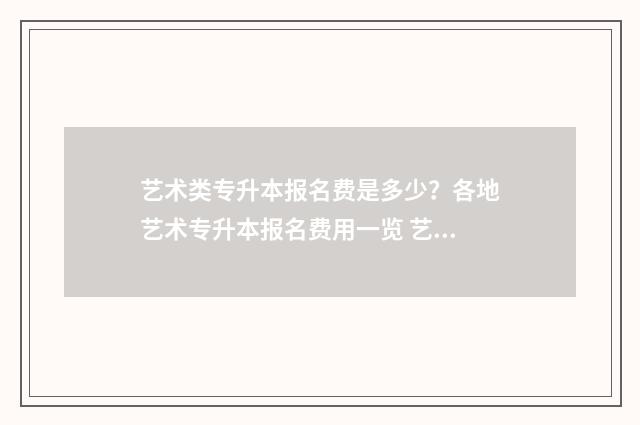 艺术类专升本报名费是多少？各地艺术专升本报名费用一览 艺术类专升本报什么学校