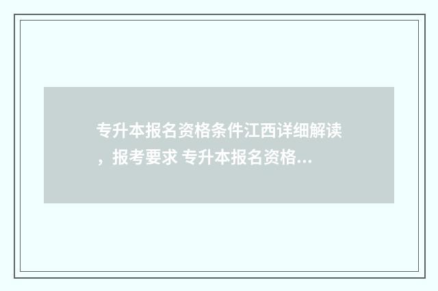 专升本报名资格条件江西详细解读，报考要求 专升本报名资格审查
