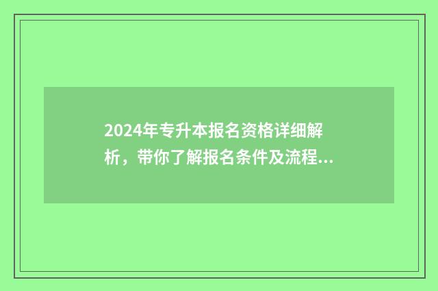2024年专升本报名资格详细解析，带你了解报名条件及流程 2024年专升本报考人数