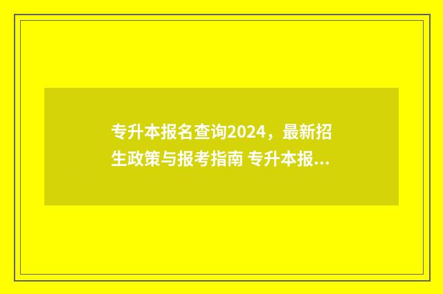 专升本报名查询2024，最新招生政策与报考指南 专升本报名官网入口