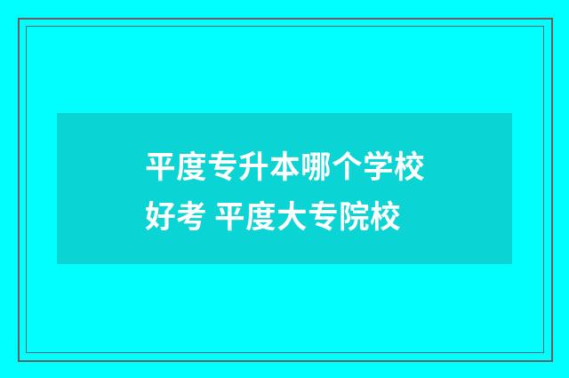 平度专升本哪个学校好考 平度大专院校