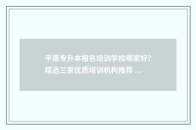 平原专升本报名培训学校哪家好？精选三家优质培训机构推荐 原阳专升本