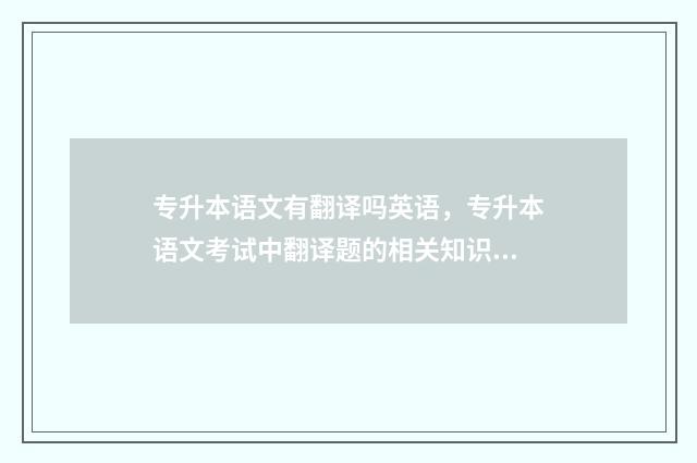 专升本语文有翻译吗英语，专升本语文考试中翻译题的相关知识 专升本语文考不考翻译