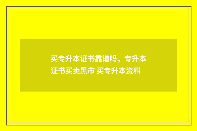 买专升本证书靠谱吗，专升本证书买卖黑市 买专升本资料