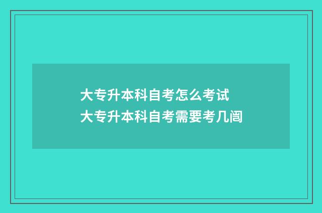 大专升本科自考怎么考试 大专升本科自考需要考几闿