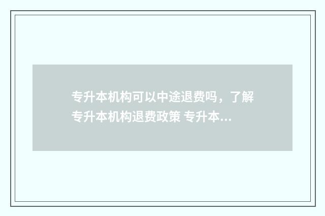 专升本机构可以中途退费吗，了解专升本机构退费政策 专升本机构可以退学费吗