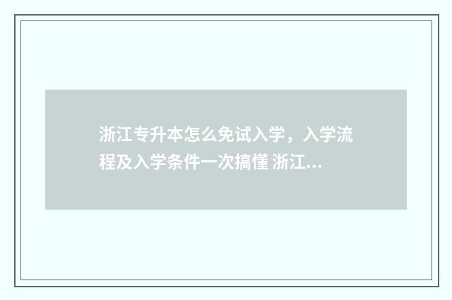 浙江专升本怎么免试入学，入学流程及入学条件一次搞懂 浙江专升本怎么缴费