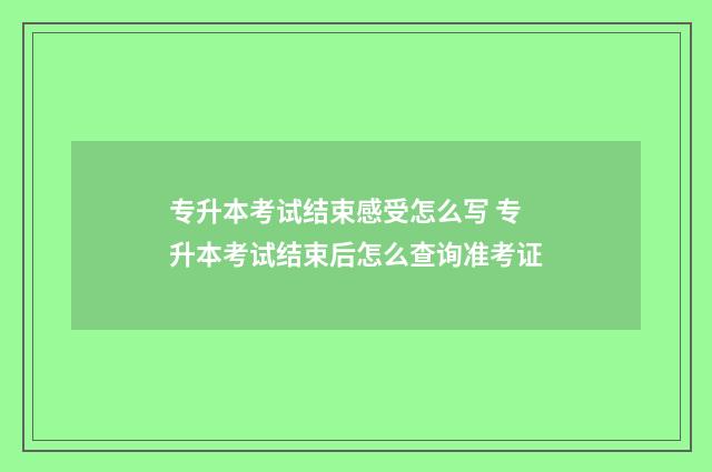 专升本考试结束感受怎么写 专升本考试结束后怎么查询准考证