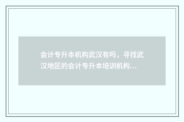 会计专升本机构武汉有吗，寻找武汉地区的会计专升本培训机构 会计专升本机构学费贵吗
